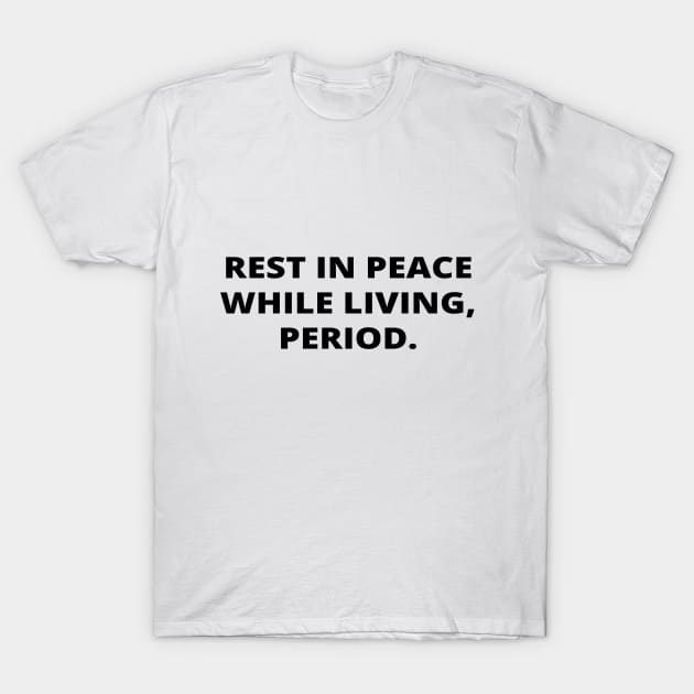 Rest in peace while living, period. T-Shirt by simple_words_designs